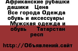 Африканские рубашки дашики › Цена ­ 2 299 - Все города Одежда, обувь и аксессуары » Мужская одежда и обувь   . Татарстан респ.